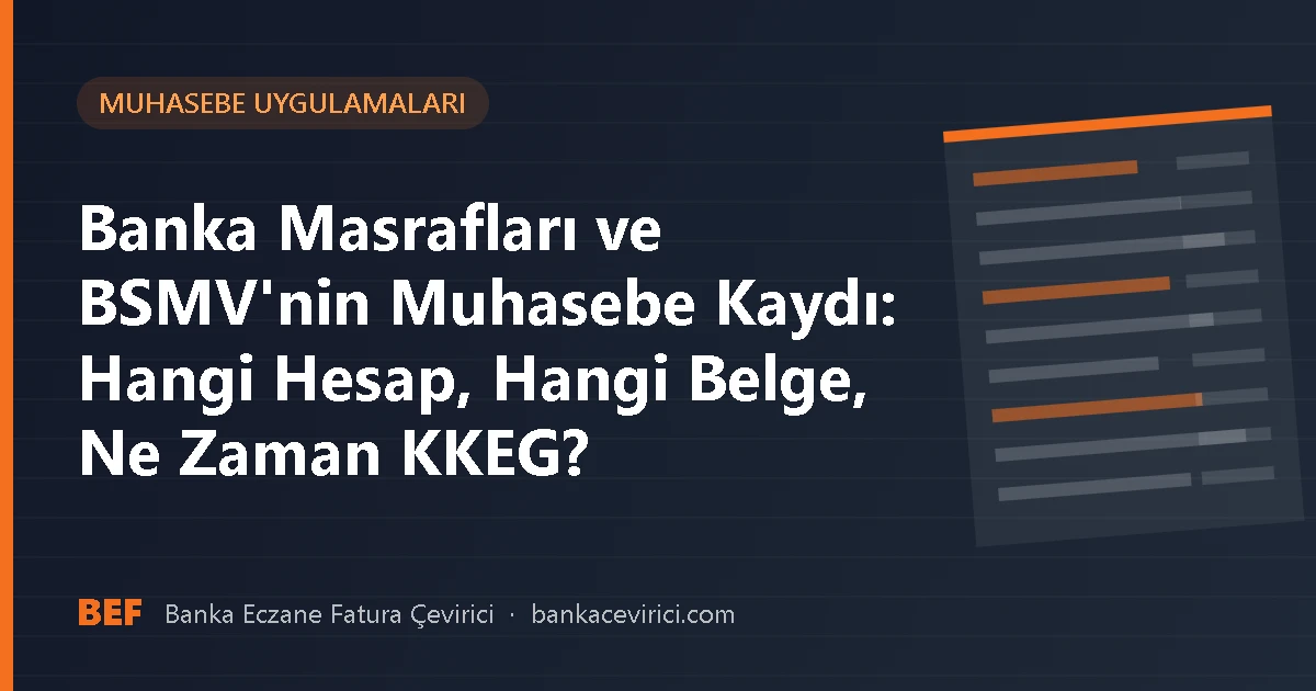 Banka Masrafları ve BSMV'nin Muhasebe Kaydı: Hangi Hesap, Hangi Belge, Ne Zaman KKEG?