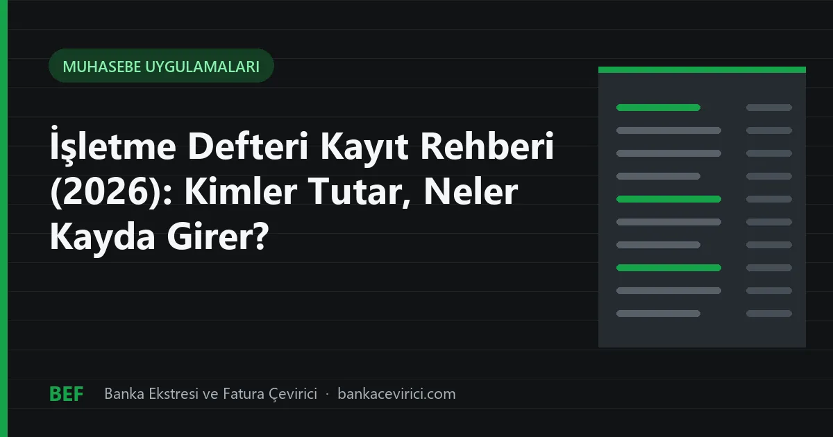 İşletme Defteri Kayıt Rehberi (2026): Kimler Tutar, Neler Kayda Girer?