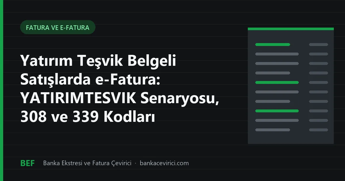 Yatırım Teşvik Belgeli Satışlarda e-Fatura: YATIRIMTESVIK Senaryosu, 308 ve 339 Kodları